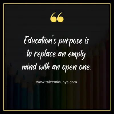 education's purpose is to replace an empty mind with an open one.